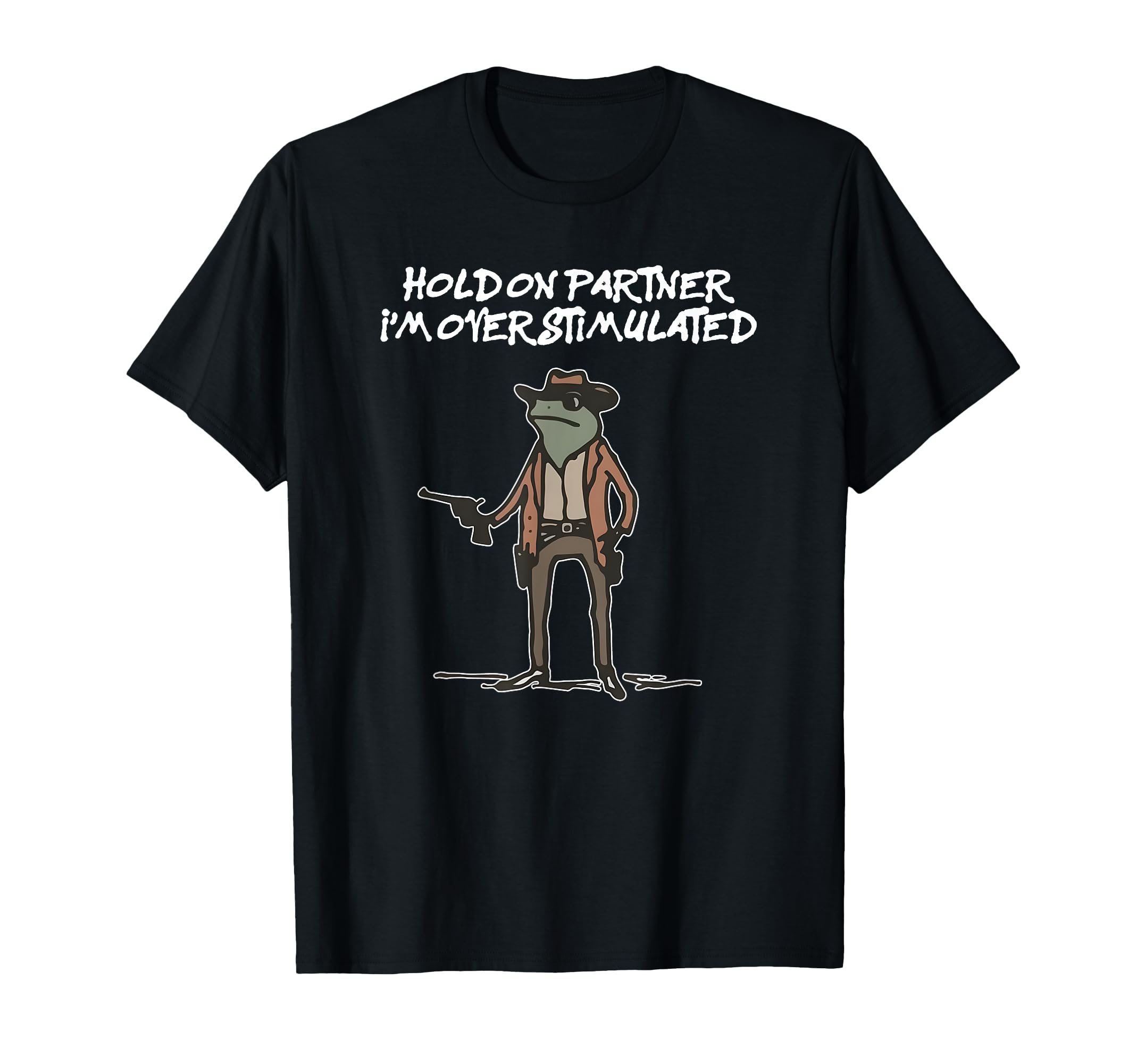 Hold Partner Im Overstimulated Cowboy T-Shirt - Minimalist Print Men Women - T-Shirt, Sweatshirt, Hoodie