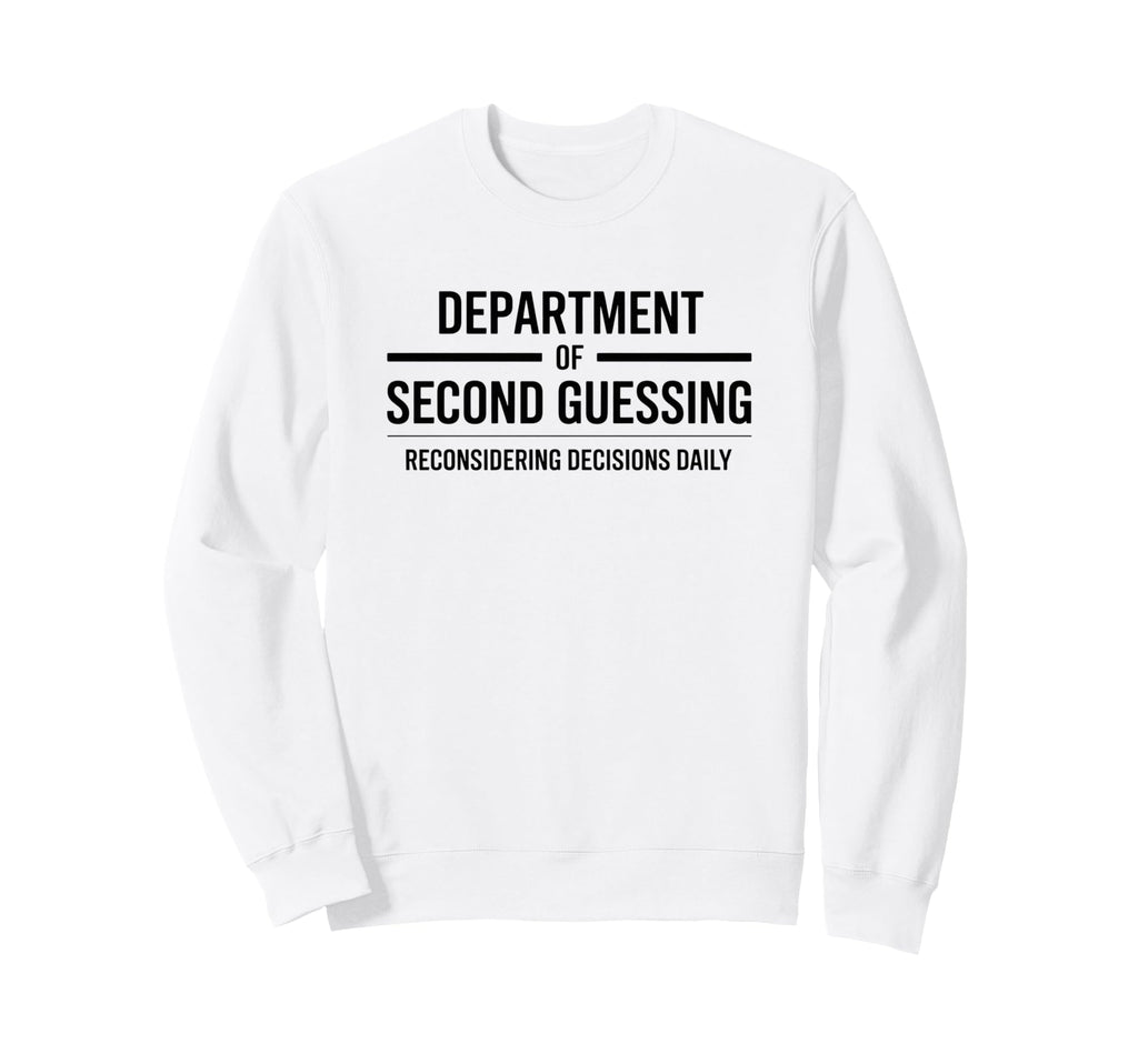 Department Second Guessing Sweatshirt - Casual Everyday Wear Men Women - T-Shirt, Sweatshirt, Hoodie