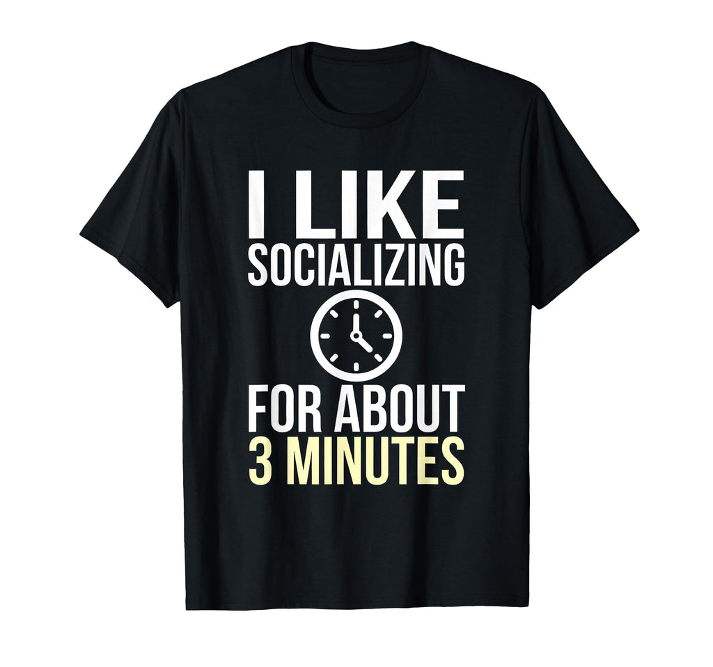 I Like Socializing About 3 Minutes Funny T-Shirt - Custom Art Print Unisex - T-Shirt, Sweatshirt, Hoodie