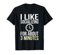I Like Socializing About 3 Minutes Funny T-Shirt - Custom Art Print Unisex - T-Shirt, Sweatshirt, Hoodie