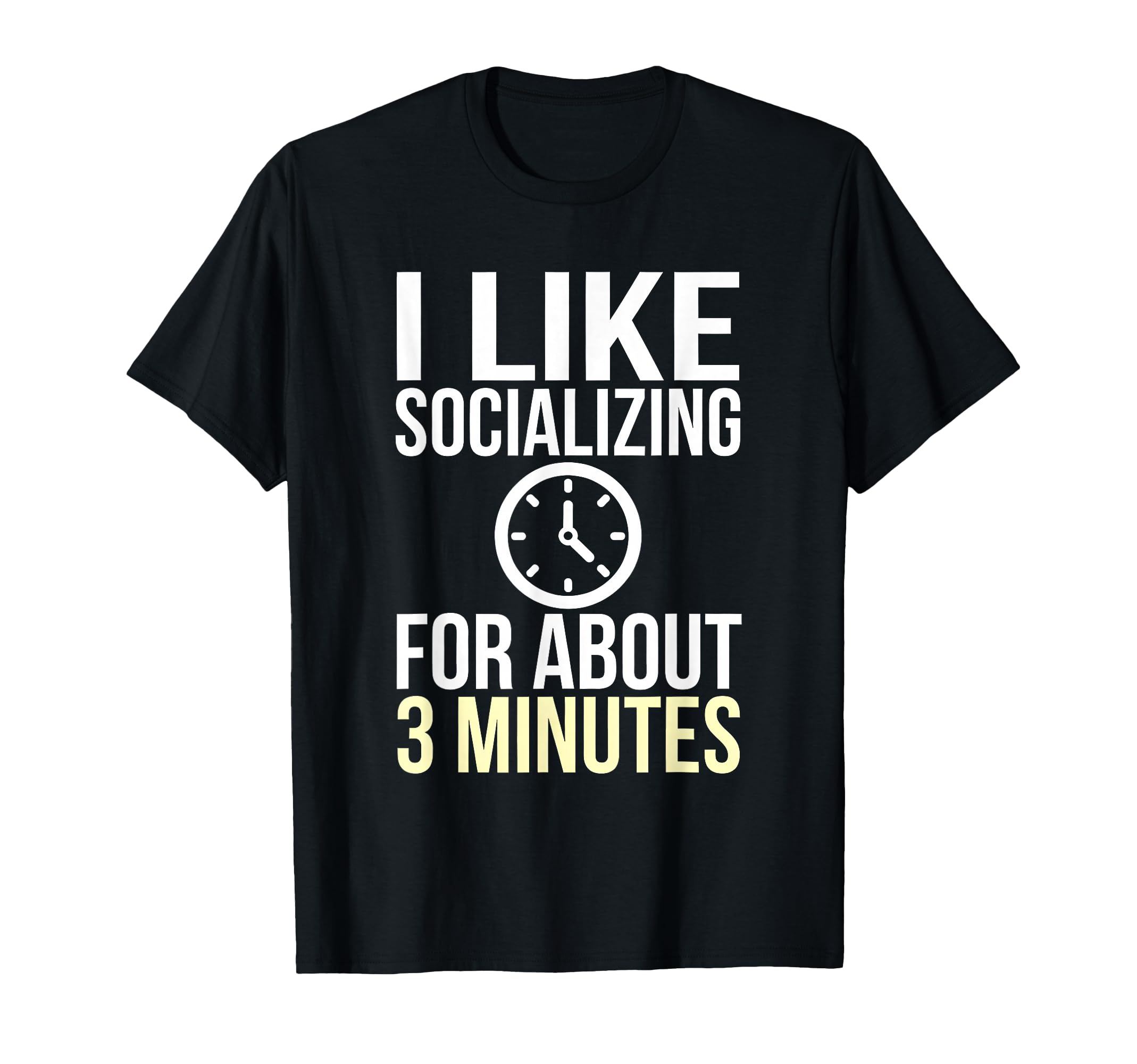 I Like Socializing About 3 Minutes Funny T-Shirt - Custom Art Print Unisex - T-Shirt, Sweatshirt, Hoodie