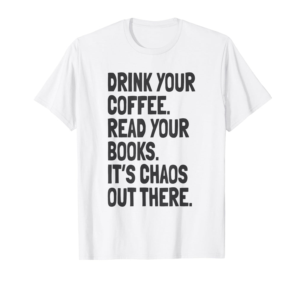 Drink Coffee Read Books Chaos Out There T-Shirt - Aesthetic Graphic Unisex - T-Shirt, Sweatshirt, Hoodie