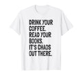 Drink Coffee Read Books Chaos Out There T-Shirt - Aesthetic Graphic Unisex - T-Shirt, Sweatshirt, Hoodie