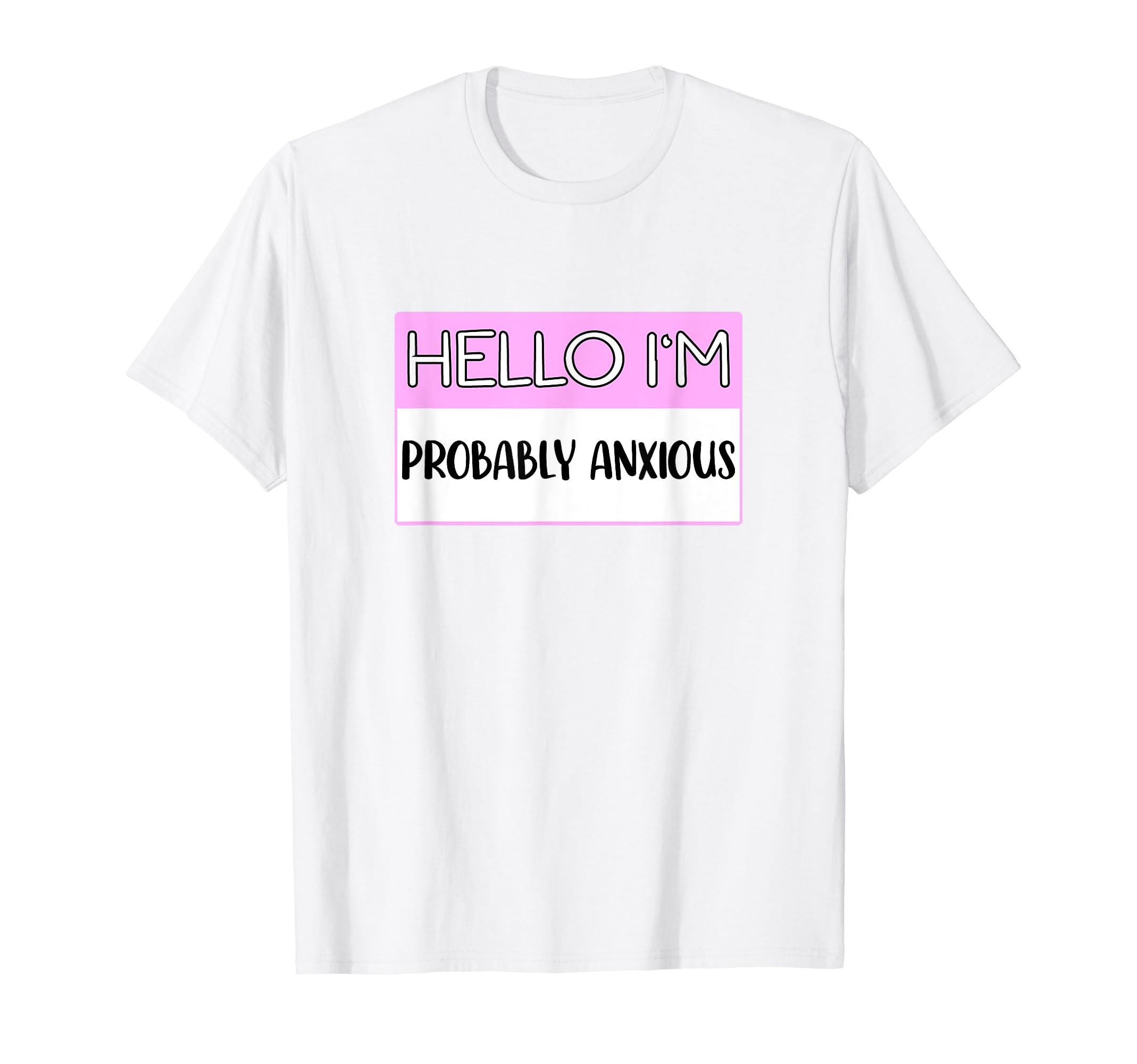 Hello Im Probably Anxious Funny Mental T-Shirt - Trendy Graphic for Adults - T-Shirt, Sweatshirt, Hoodie