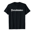 Overthinker Funny Prone To T-Shirt - Fun Novelty Design Men Women - T-Shirt, Sweatshirt, Hoodie