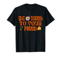 Mental Health Matters Be Kind To Your T-Shirt - Unique Graphic Men Women - T-Shirt, Sweatshirt, Hoodie