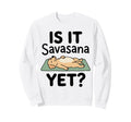 Is It Savasana Yet Funny Dog Yoga Sweatshirt - Fun Novelty Design Unisex - T-Shirt, Sweatshirt, Hoodie