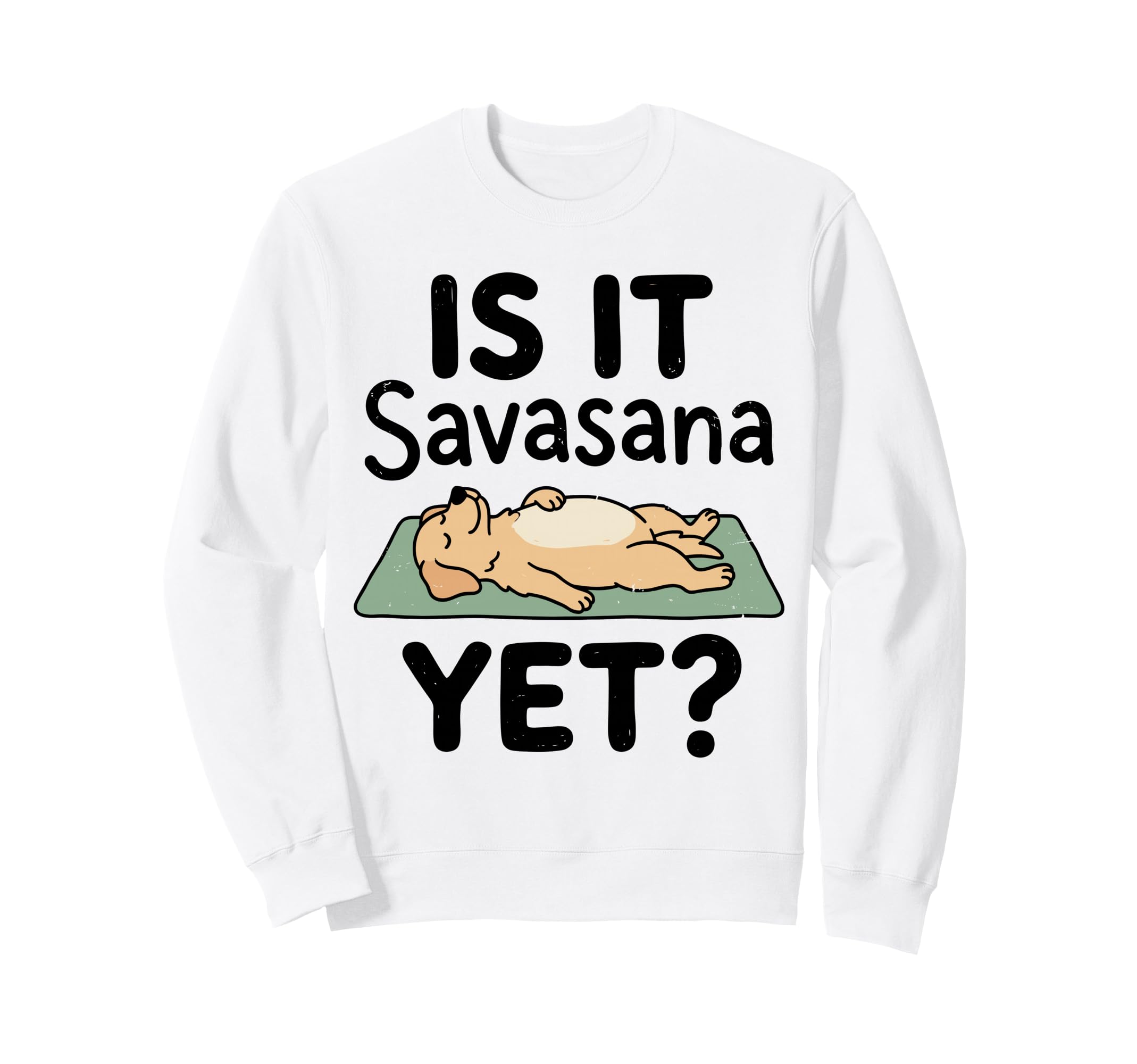 Is It Savasana Yet Funny Dog Yoga Sweatshirt - Fun Novelty Design Unisex - T-Shirt, Sweatshirt, Hoodie