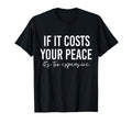 If It Costs You Your Peace Its Too T-Shirt - Graphic Print Men Women - T-Shirt, Sweatshirt, Hoodie