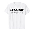Its Okay Not To Be Okay Mental Health T-Shirt - Trendy Graphic Unisex - T-Shirt, Sweatshirt, Hoodie