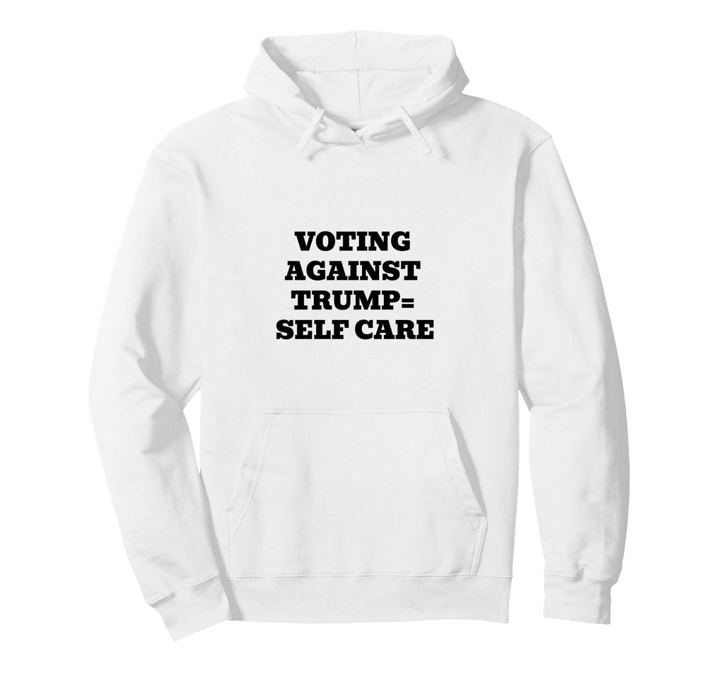 Voting Against Trump Self Care Hoodie - Minimalist Print Men Women - T-Shirt, Sweatshirt, Hoodie