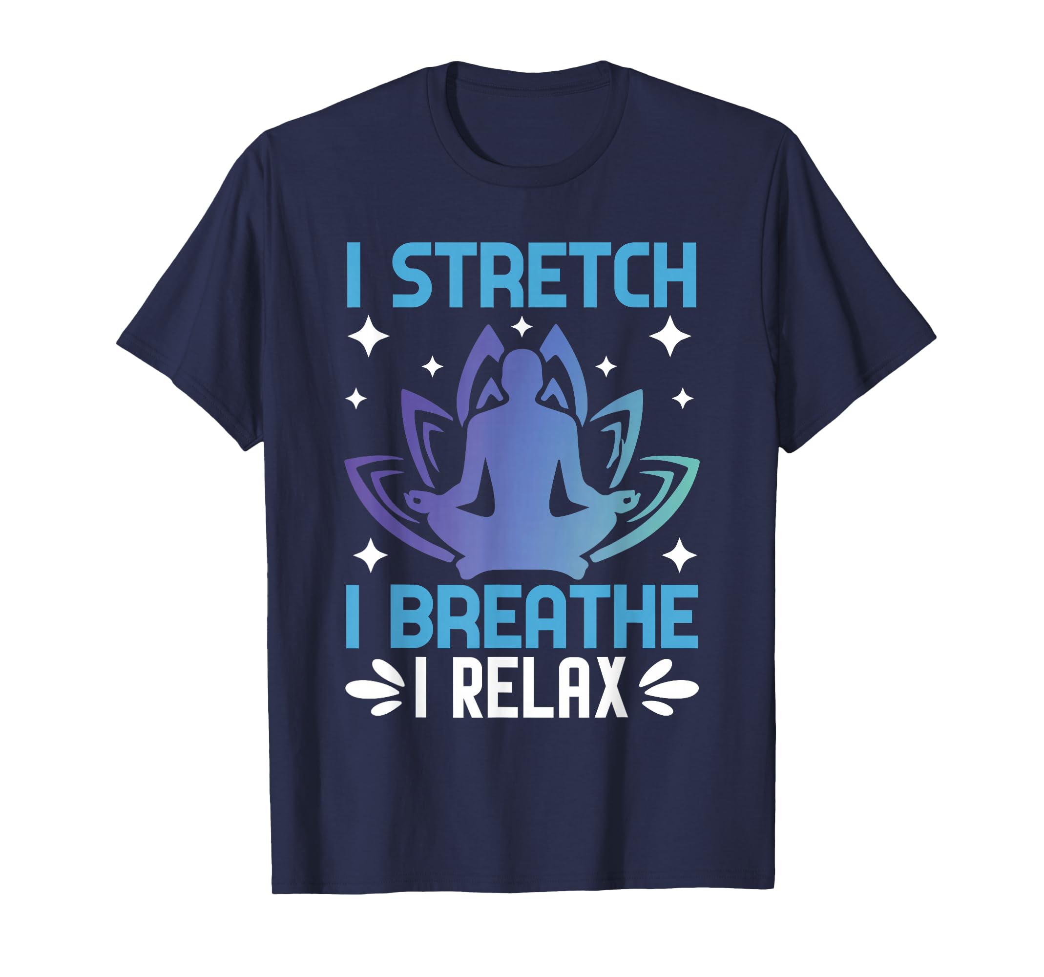 I Stretch I Breathe I Relax Yoga T-Shirt - Graphic Print for Adults - T-Shirt, Sweatshirt, Hoodie