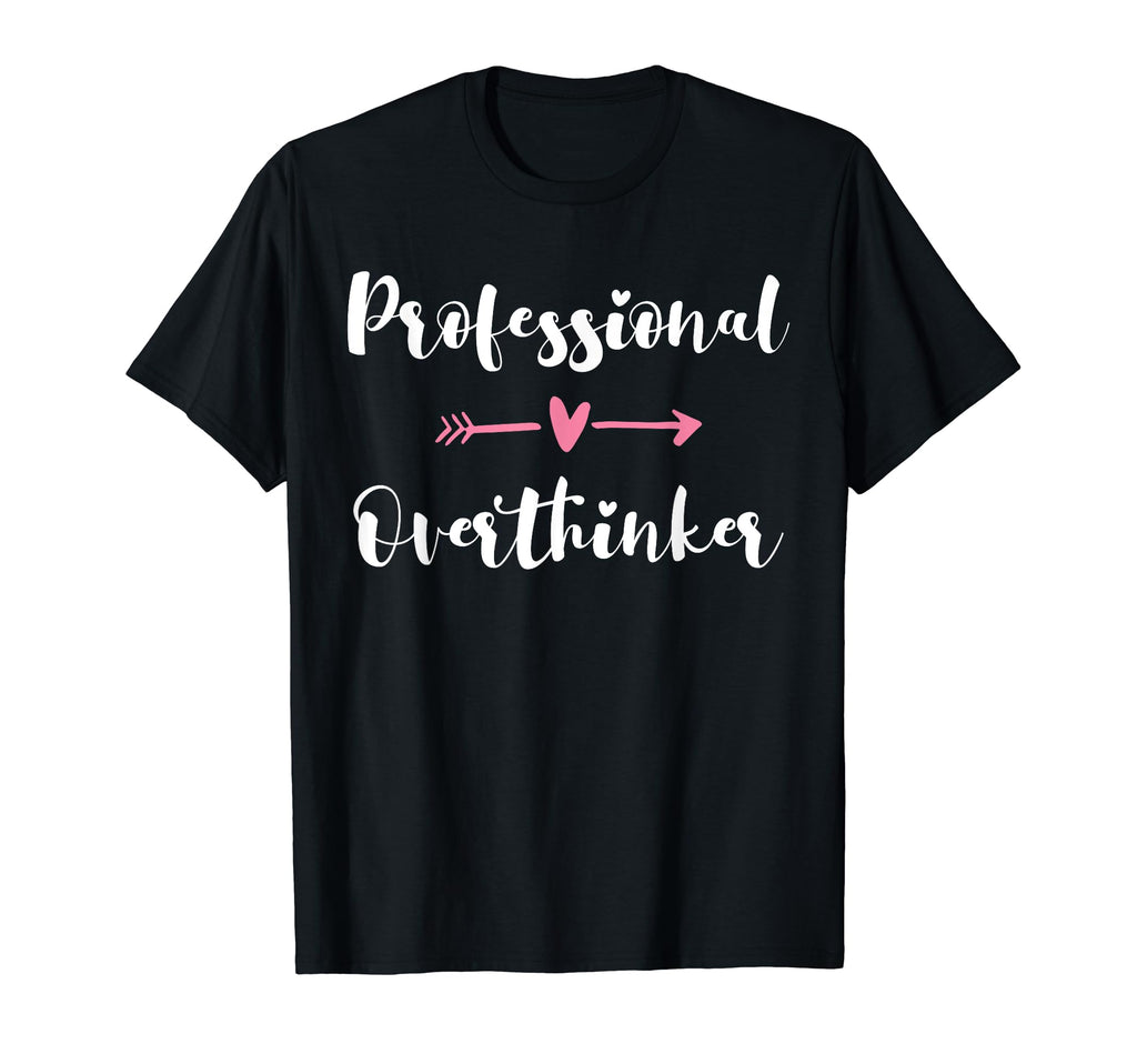 Funny Overthinker Sarcastic T-Shirt - Casual Everyday Wear Men Women - T-Shirt, Sweatshirt, Hoodie