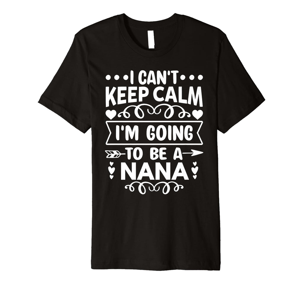 I Cant Keep Calm Im Going To Be Nana T-Shirt - Unique Graphic for Adults - T-Shirt, Sweatshirt, Hoodie