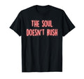 Soul Doesnt Rush Mindfulness Inner T-Shirt - Minimalist Print for Adults - T-Shirt, Sweatshirt, Hoodie