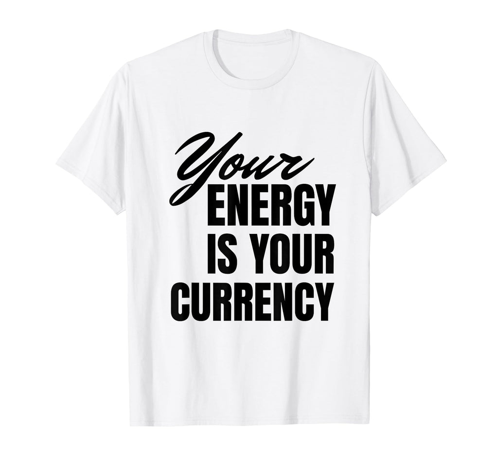 Your Energy Is Your Currency T-Shirt - Streetwear Style Unisex - T-Shirt, Sweatshirt, Hoodie