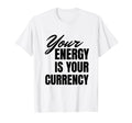 Your Energy Is Your Currency T-Shirt - Streetwear Style Unisex - T-Shirt, Sweatshirt, Hoodie