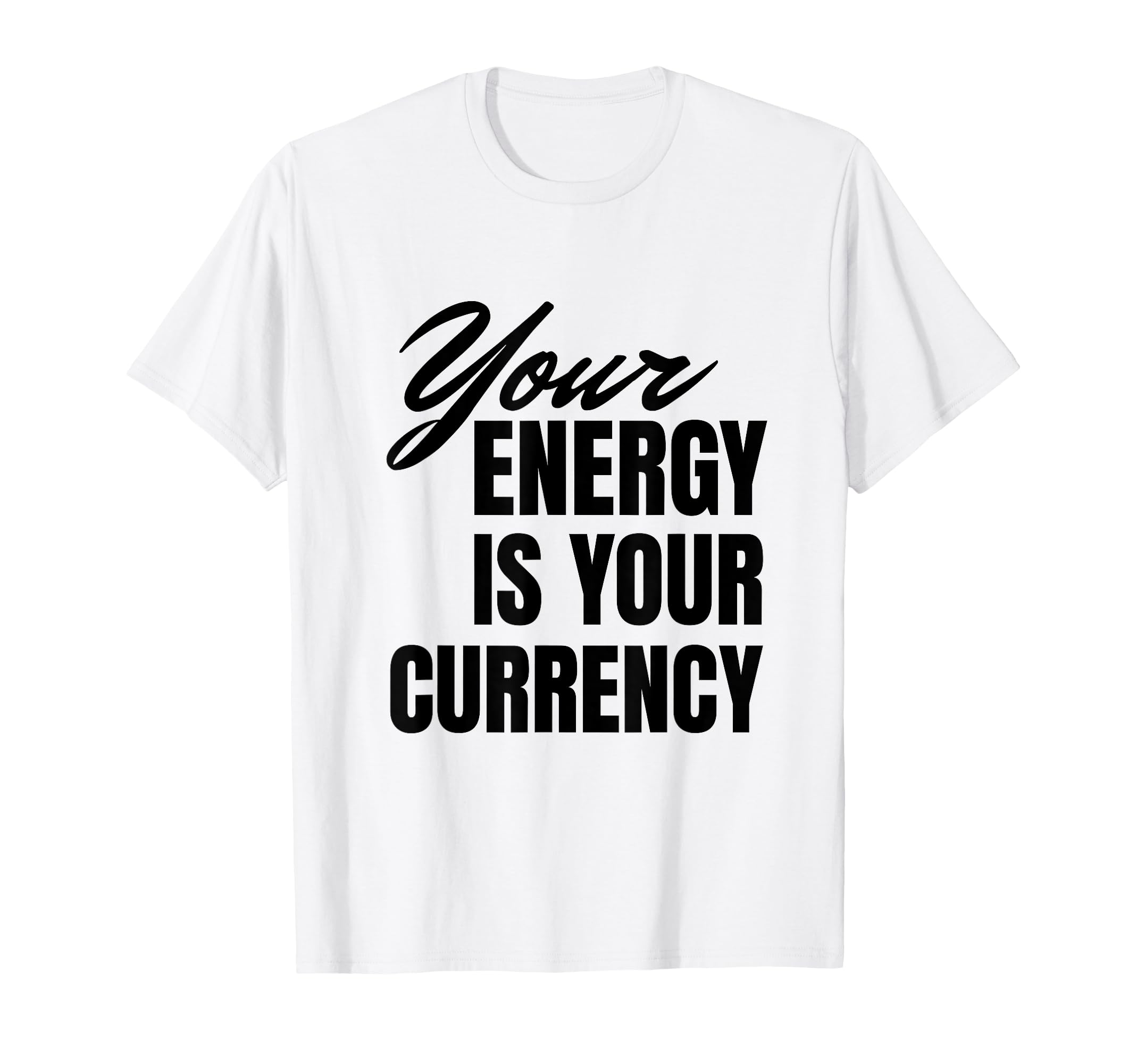 Your Energy Is Your Currency T-Shirt - Streetwear Style Unisex - T-Shirt, Sweatshirt, Hoodie