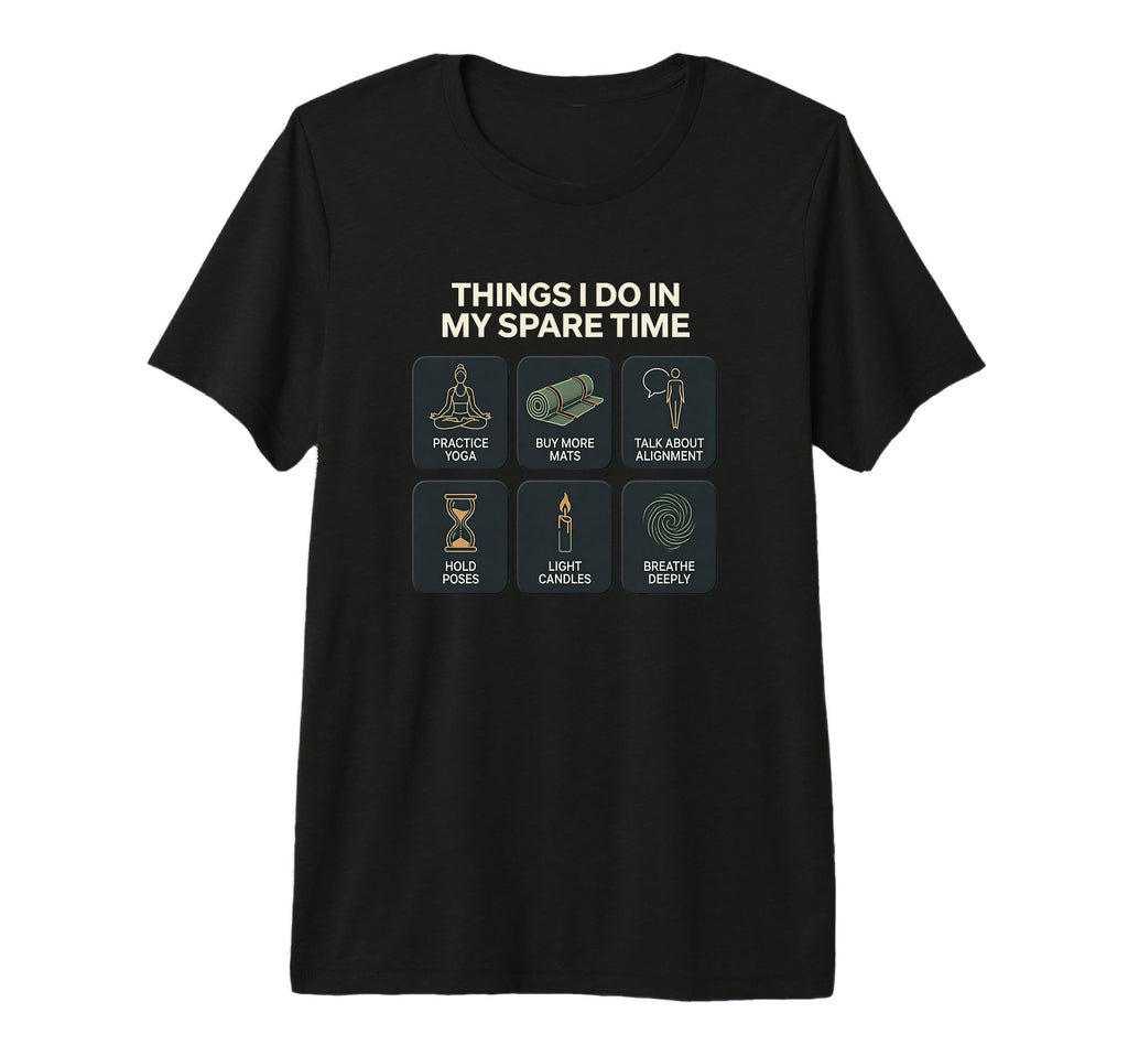 Yoga Things I Do My Spare Time Mindfulness T-Shirt - Trendy Graphic Unisex - T-Shirt, Sweatshirt, Hoodie