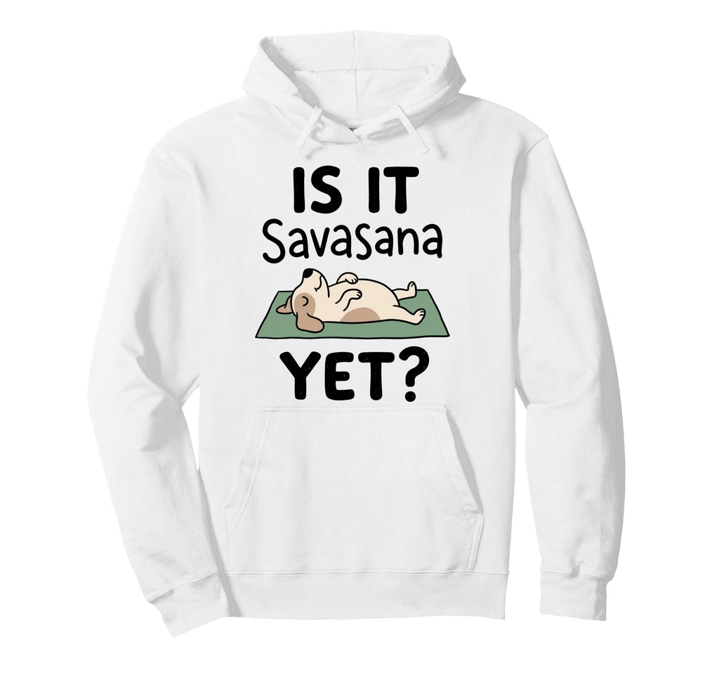 Is It Savasana Yet Funny Dog Yoga Hoodie - Trendy Graphic Men Women - T-Shirt, Sweatshirt, Hoodie