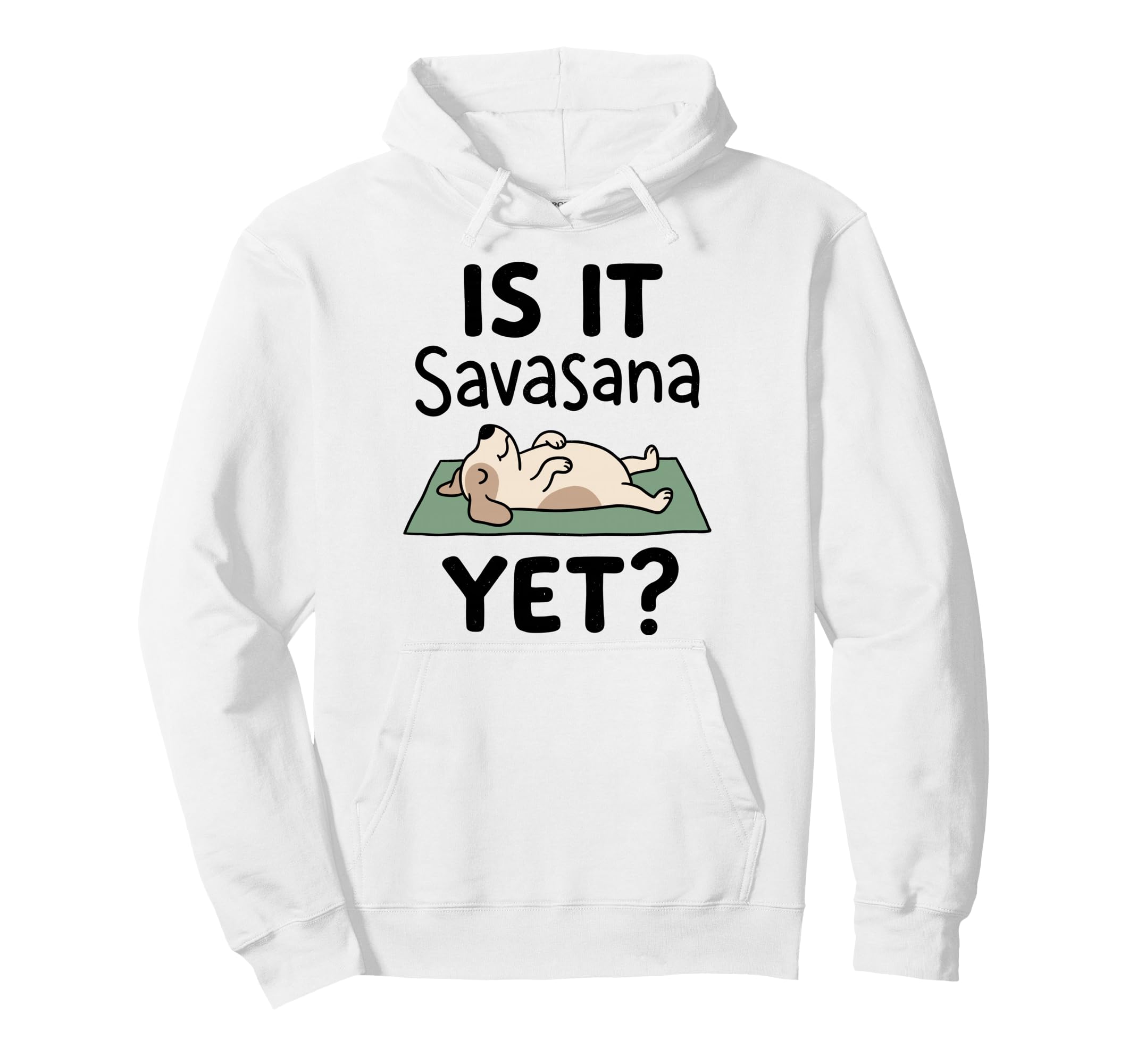 Is It Savasana Yet Funny Dog Yoga Hoodie - Trendy Graphic Men Women - T-Shirt, Sweatshirt, Hoodie