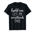 Hold Let Me Overthink This T-Shirt - Minimalist Print Unisex - T-Shirt, Sweatshirt, Hoodie