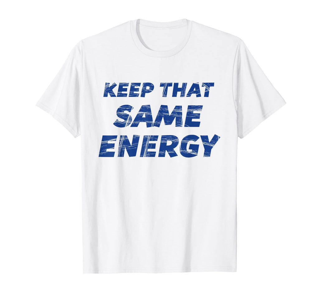 Keep That Same Energy Workout T-Shirt - Custom Art Print for Adults - T-Shirt, Sweatshirt, Hoodie