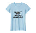 Sensory Diet Needs Adjustment T-Shirt - Custom Art Print for Adults - T-Shirt, Sweatshirt, Hoodie
