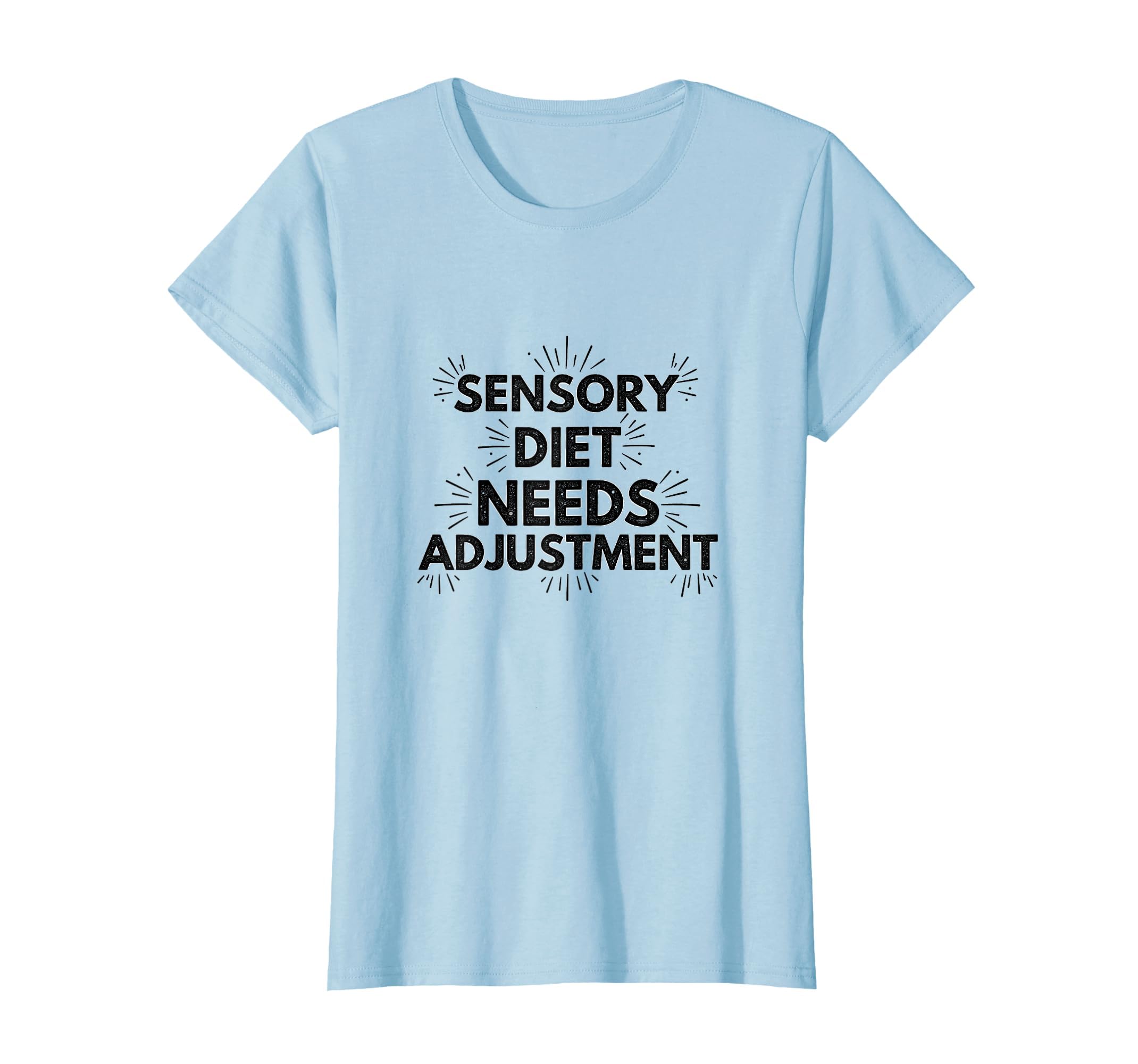 Sensory Diet Needs Adjustment T-Shirt - Custom Art Print for Adults - T-Shirt, Sweatshirt, Hoodie