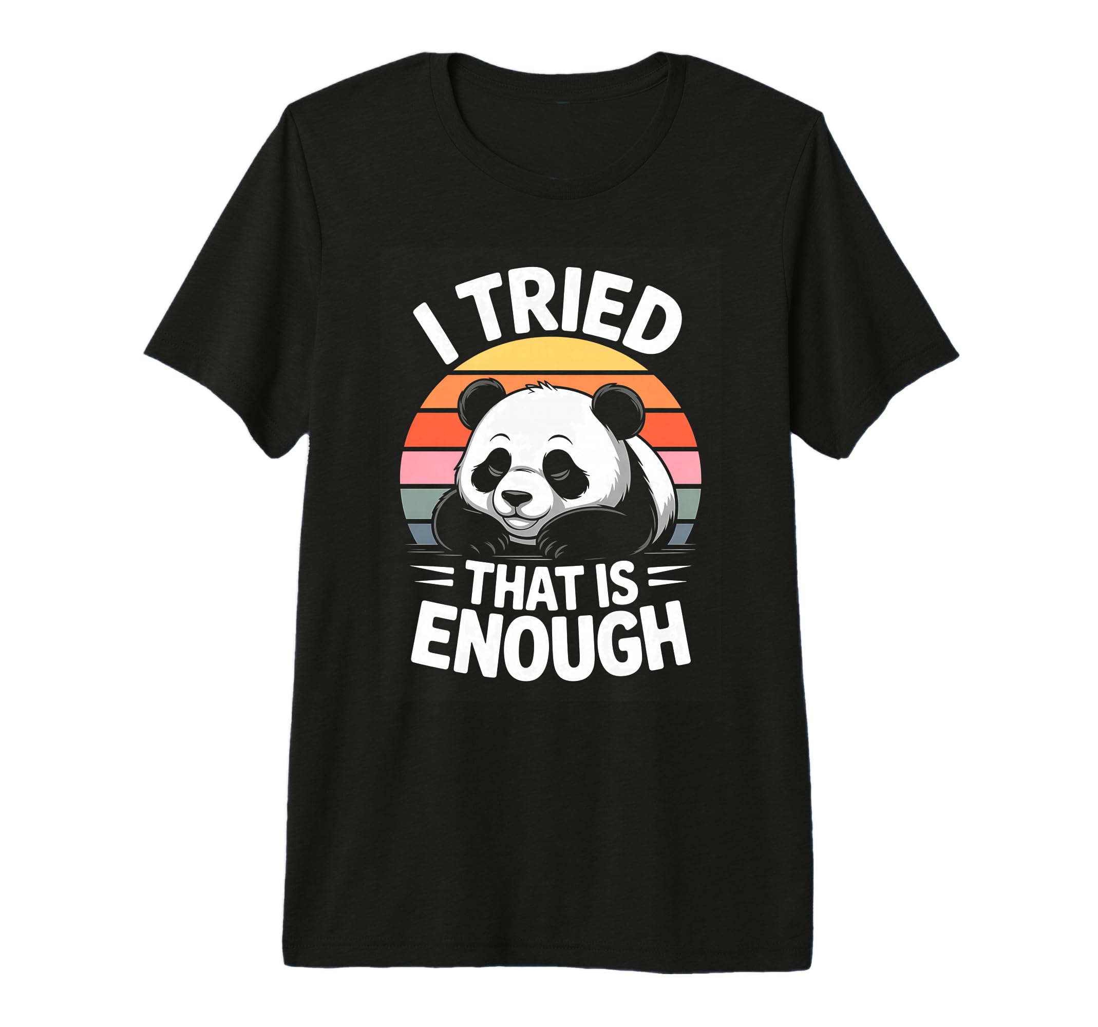 I Tried That Is Enough Panda T-Shirt - Casual Everyday Wear Men Women - T-Shirt, Sweatshirt, Hoodie