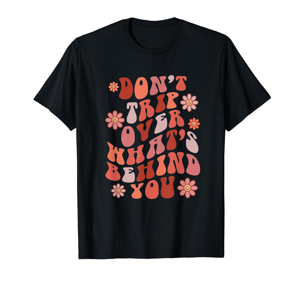 Dont Trip Over Whats Behind You Mental T-Shirt - Custom Art Print Unisex - T-Shirt, Sweatshirt, Hoodie