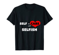 Mens Self Care Isnt Selfish Body T-Shirt - Custom Art Print Unisex - T-Shirt, Sweatshirt, Hoodie