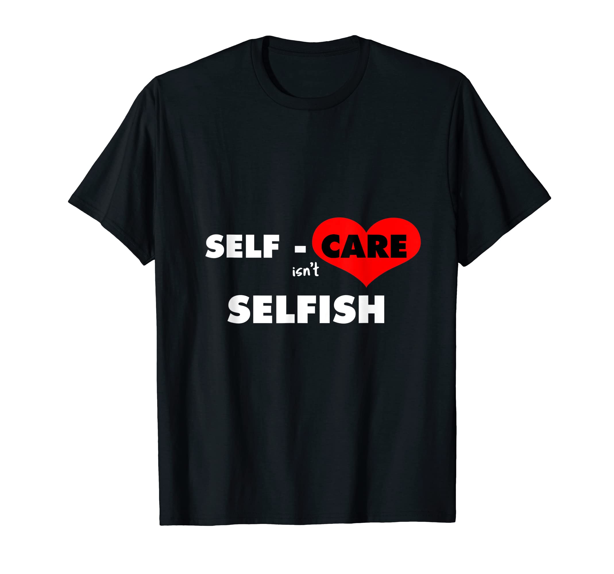Mens Self Care Isnt Selfish Body T-Shirt - Custom Art Print Unisex - T-Shirt, Sweatshirt, Hoodie