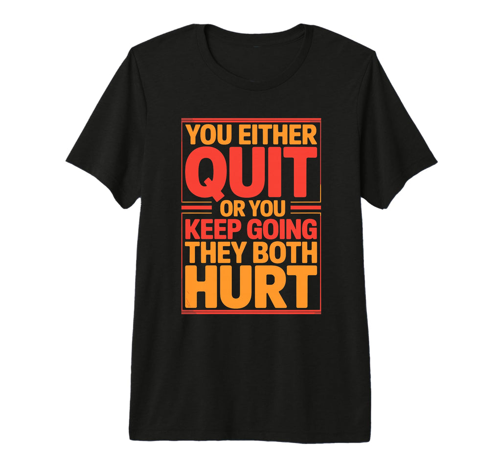 You Either Quit Or You Keep Going They T-Shirt - Unique Graphic Men Women - T-Shirt, Sweatshirt, Hoodie
