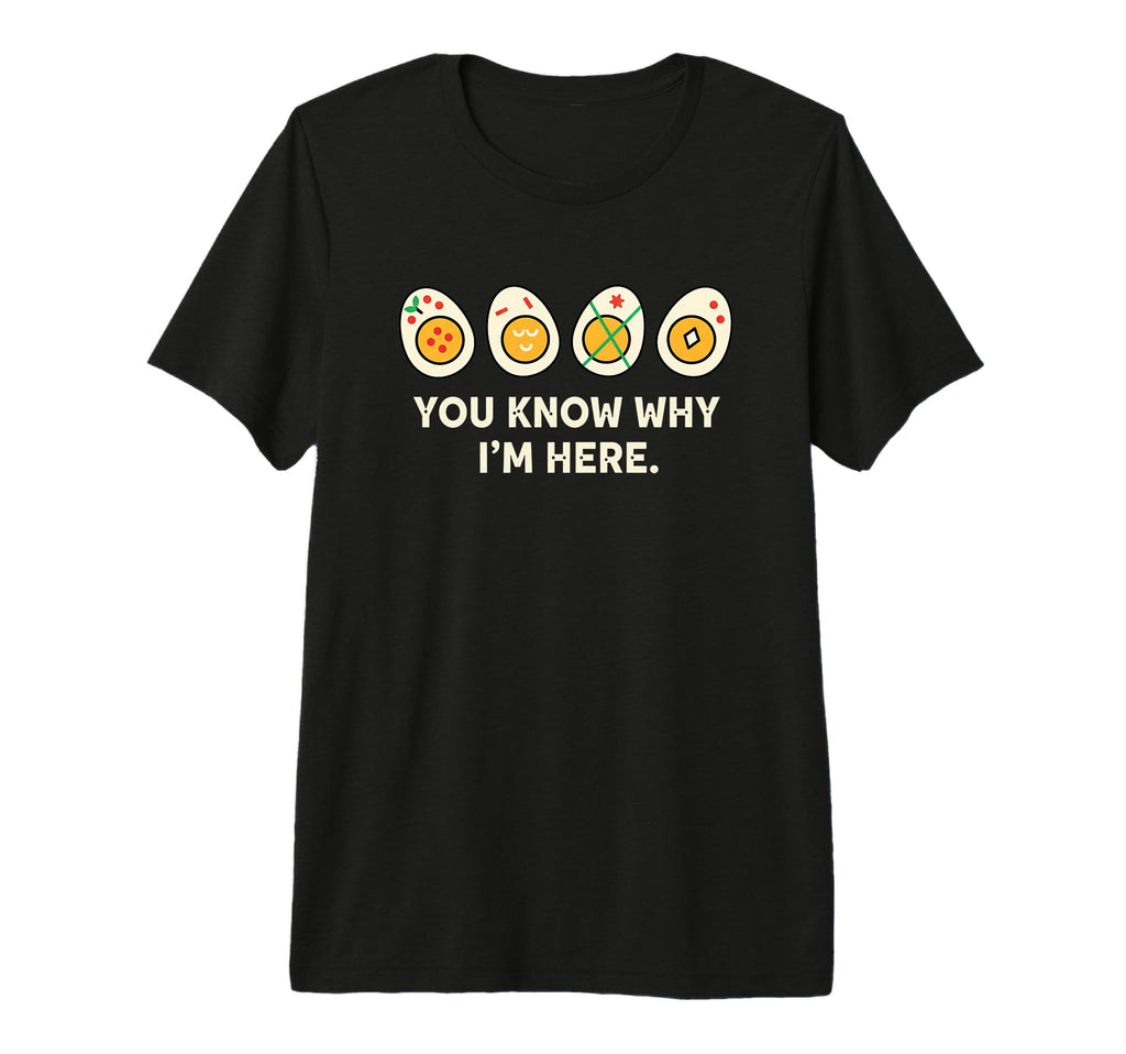 You Know Why Im Here Funny Literary T-Shirt - Casual Everyday Wear Unisex - T-Shirt, Sweatshirt, Hoodie
