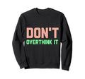 Dont Overthink It Funny Overthinker Sweatshirt - Trendy Graphic for Adults - T-Shirt, Sweatshirt, Hoodie