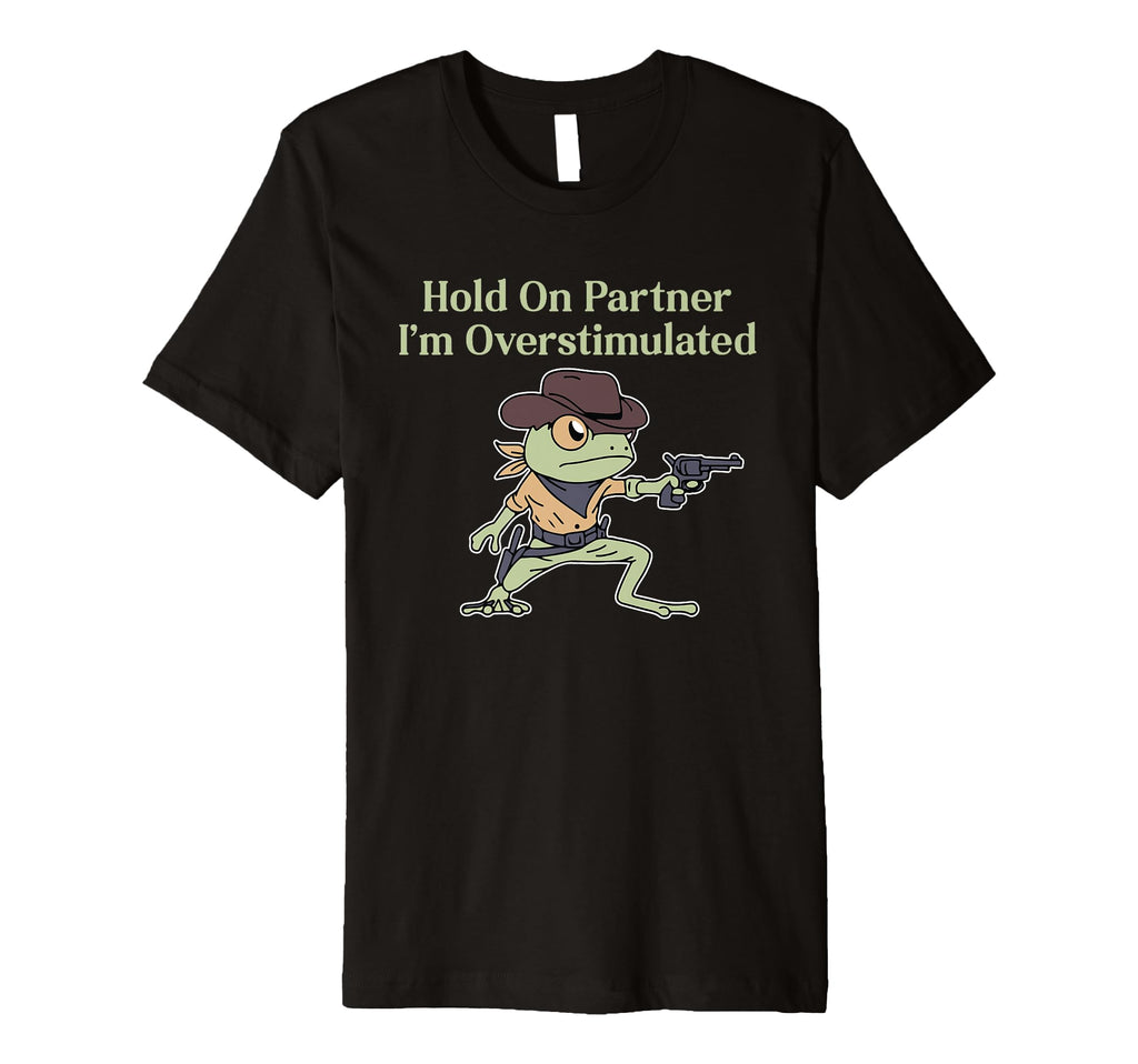 Hold Partner Im Overstimulated Funny T-Shirt - Streetwear Style Unisex - T-Shirt, Sweatshirt, Hoodie