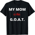 Best Mom Ever My Mom is the G.O.A.T. Apparel Unisex T-shirt, Sweatshirt, Hoodie, Long Sleeve Tee - T-Shirt, Sweatshirt, Hoodie