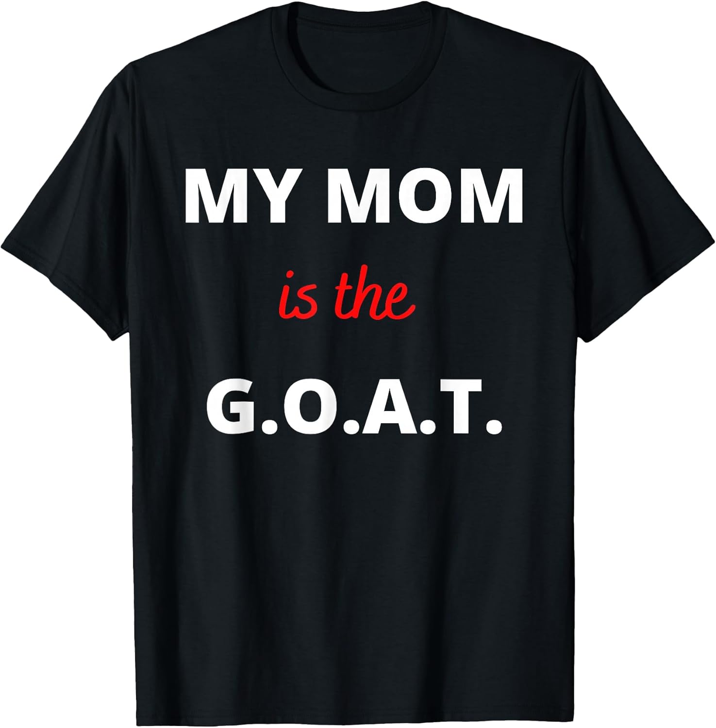 Best Mom Ever My Mom is the G.O.A.T. Apparel Unisex T-shirt, Sweatshirt, Hoodie, Long Sleeve Tee - T-Shirt, Sweatshirt, Hoodie