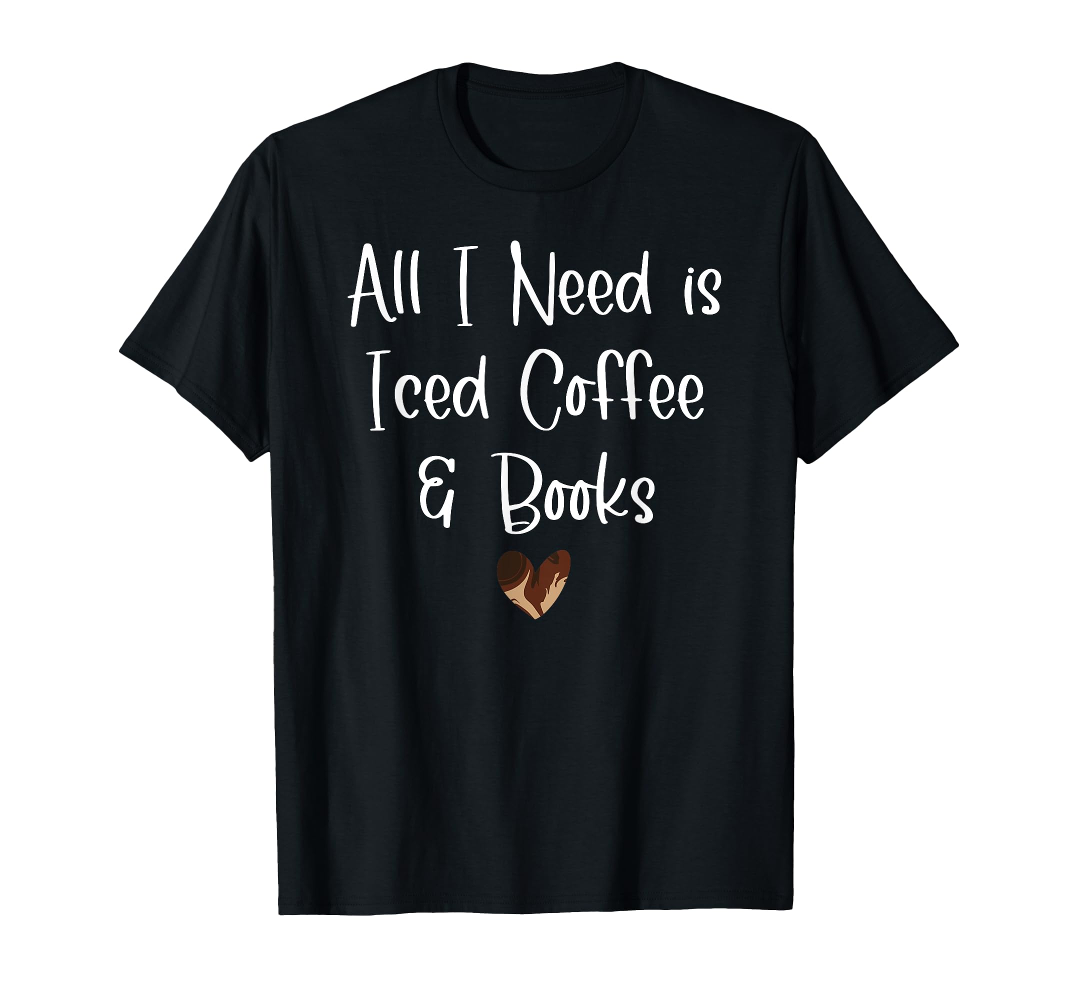 All I Need Is Iced Coffee Books Iced T-Shirt - Novelty Apparel Unisex - T-Shirt, Sweatshirt, Hoodie