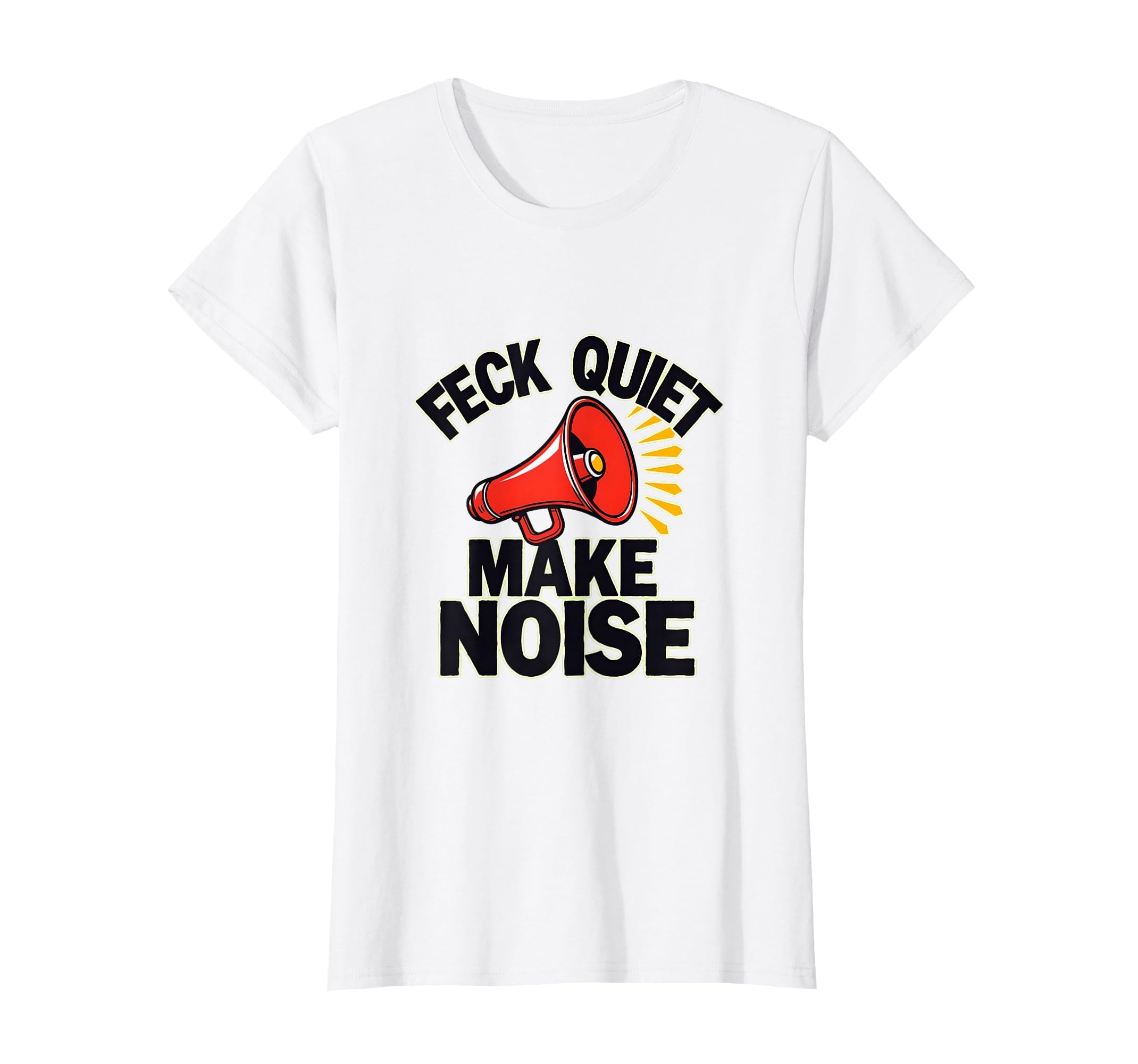 Feck Quiet Make Noise Bold Statement T-Shirt - Aesthetic Graphic for Adults - T-Shirt, Sweatshirt, Hoodie
