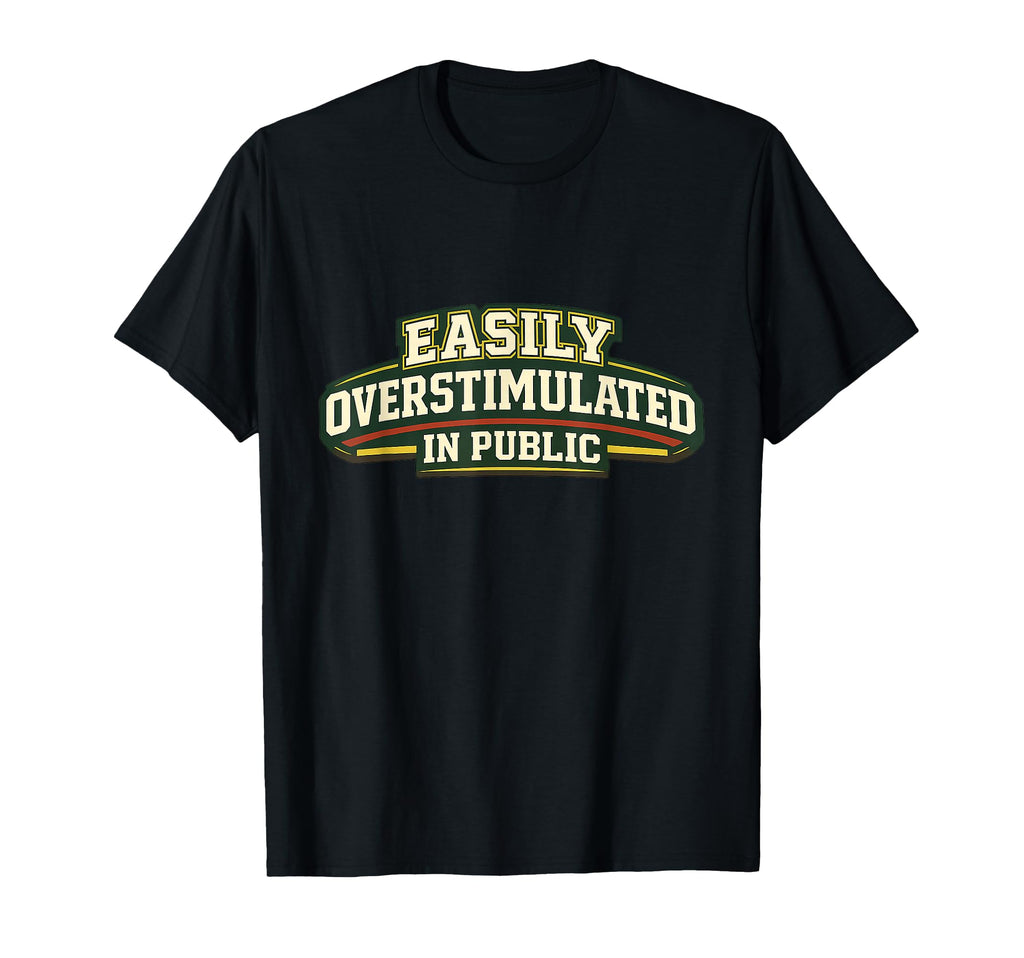 Easily Overstimulated Public T-Shirt - Trendy Graphic Men Women - T-Shirt, Sweatshirt, Hoodie