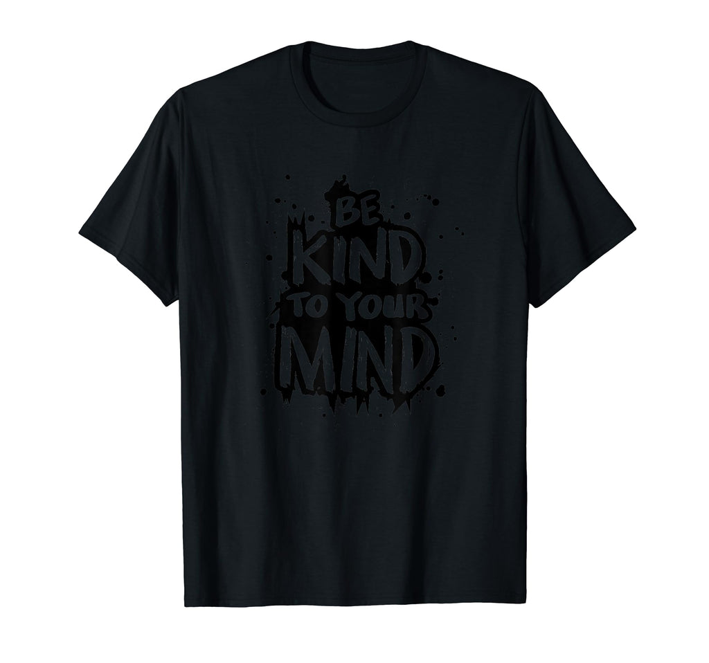 Be Kind To Your Mind Motivation T-Shirt - Custom Art Print for Adults - T-Shirt, Sweatshirt, Hoodie