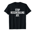 Stop Rescheduling Joy T-Shirt - Novelty Apparel for Adults - T-Shirt, Sweatshirt, Hoodie