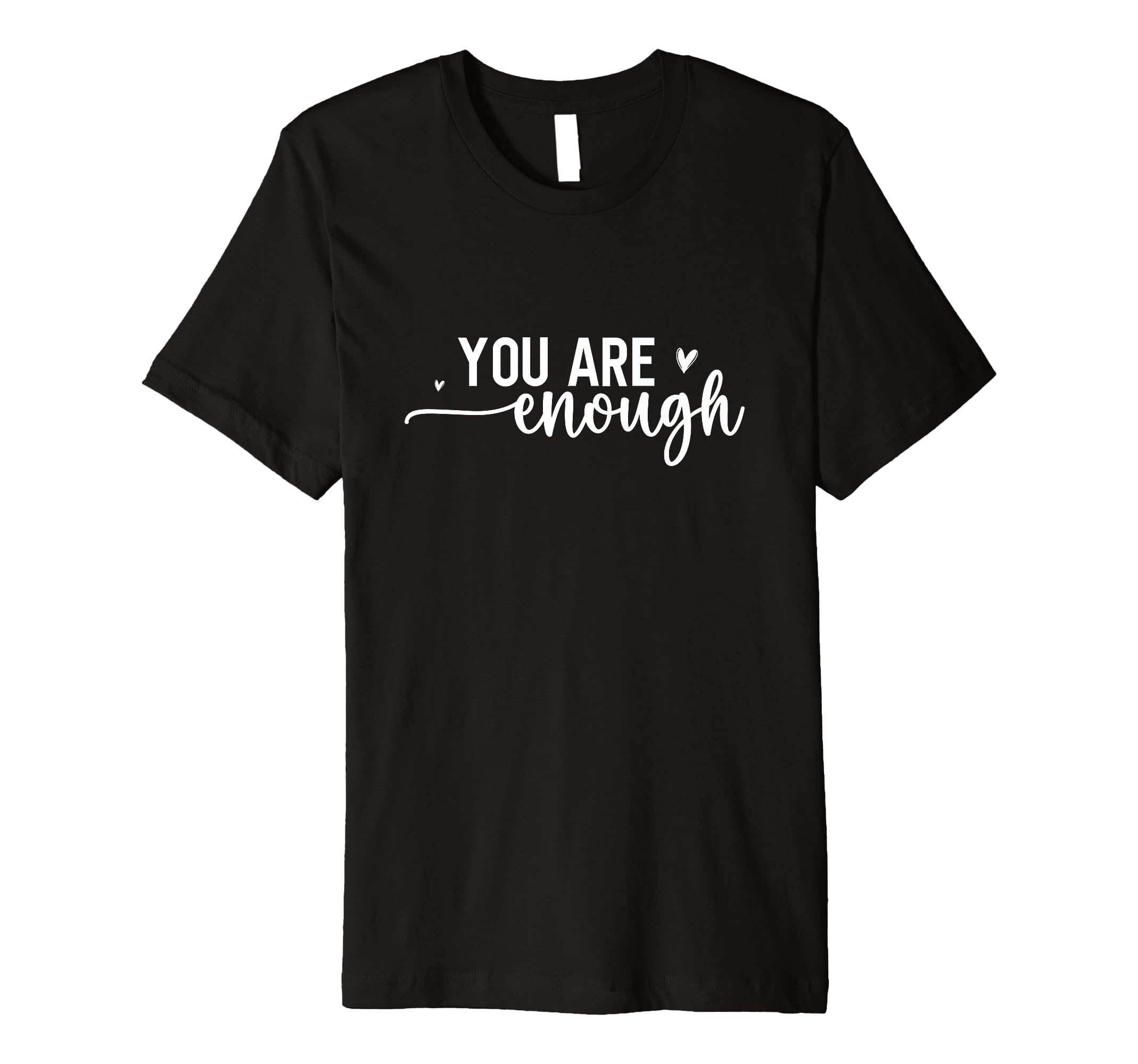 You Are Enough Positive Happy Mind Love T-Shirt - Unique Graphic Men Women - T-Shirt, Sweatshirt, Hoodie