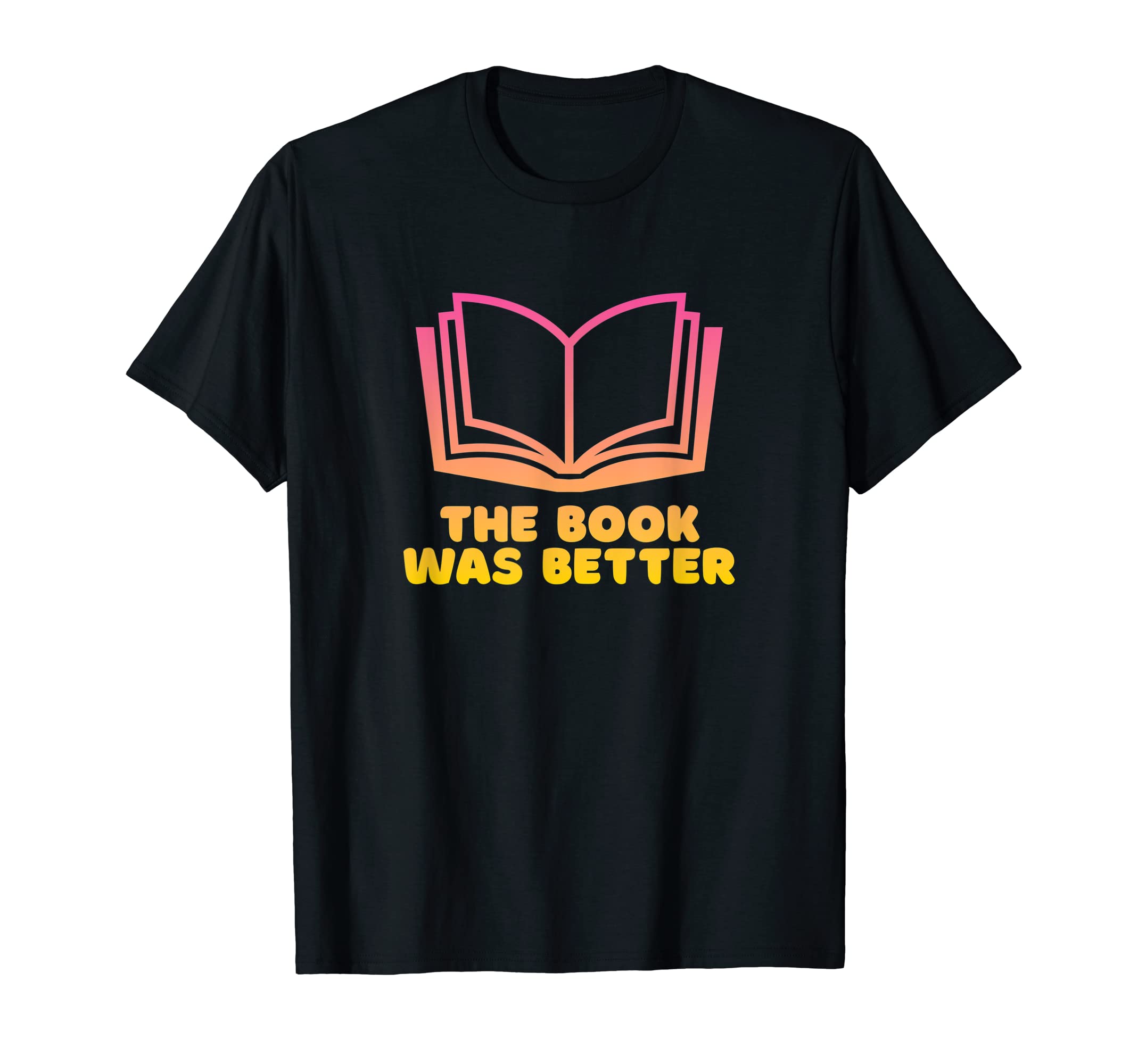 Book Was Better Funny Book Lover Reading T-Shirt - Graphic Print for Adults - T-Shirt, Sweatshirt, Hoodie