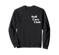 Self Care Club Sweatshirt - Streetwear Style Men Women - T-Shirt, Sweatshirt, Hoodie
