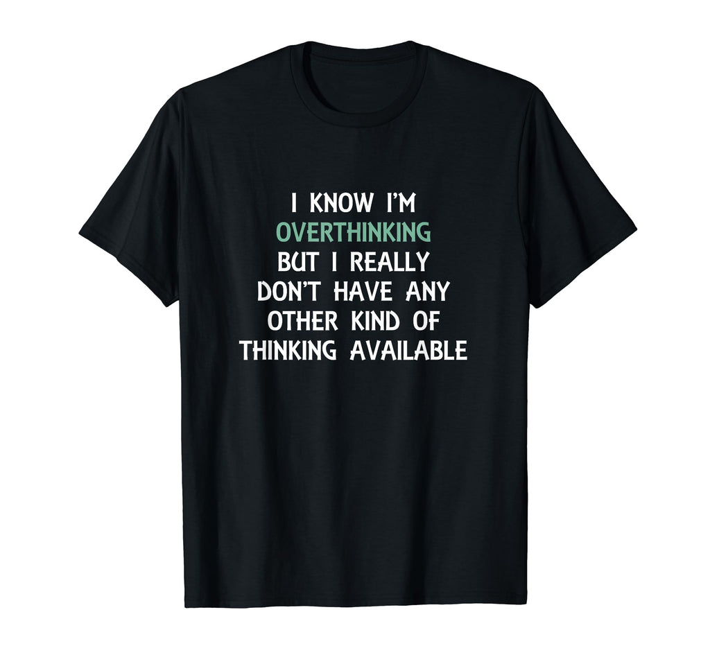 Funny Overthinking Witty Sarcastic Self T-Shirt - Streetwear Style Unisex - T-Shirt, Sweatshirt, Hoodie