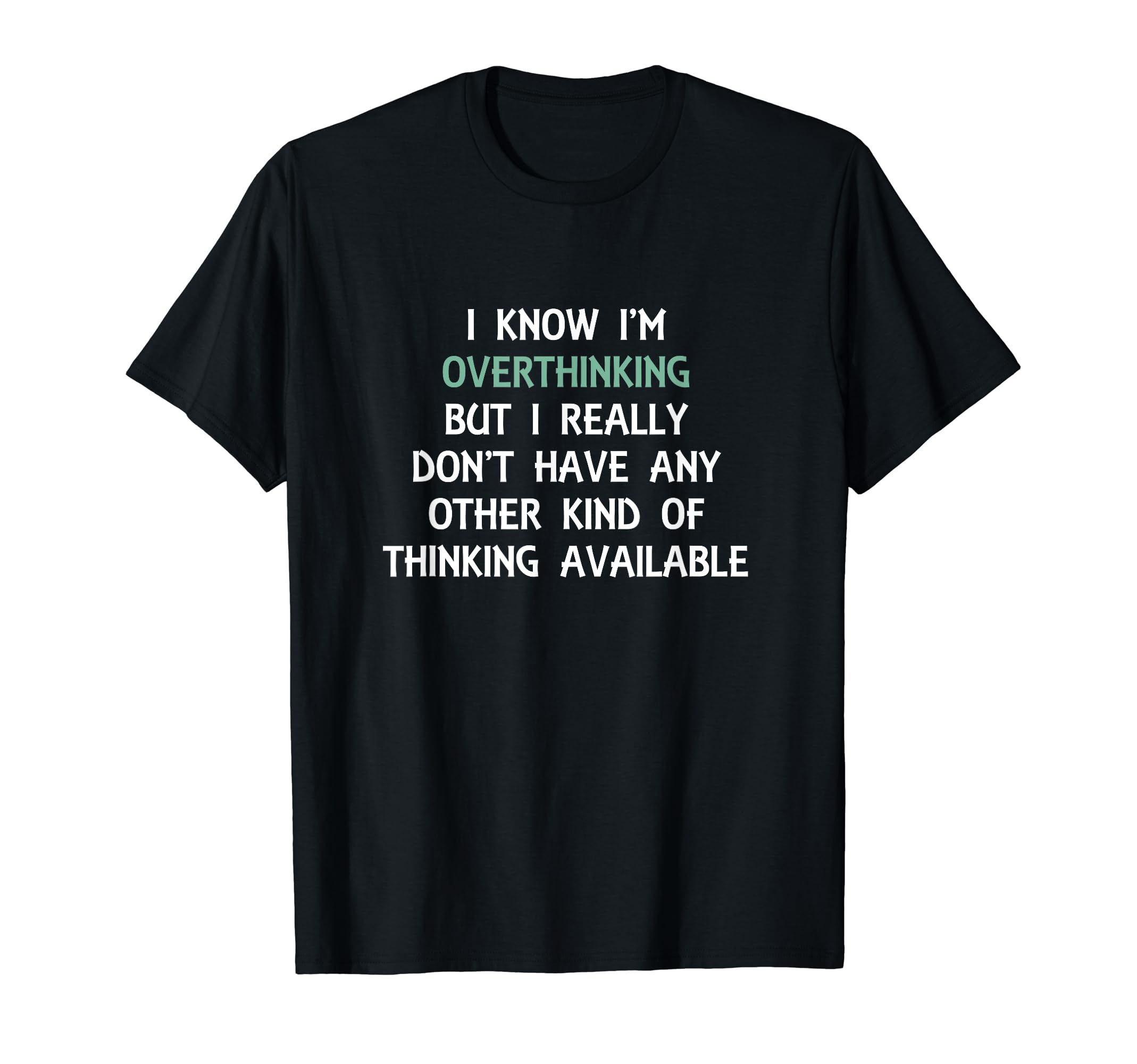 Funny Overthinking Witty Sarcastic Self T-Shirt - Streetwear Style Unisex - T-Shirt, Sweatshirt, Hoodie
