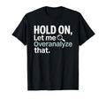 Hold Let Me Overanalyze That Overthinker T-Shirt - Unique Graphic Unisex - T-Shirt, Sweatshirt, Hoodie